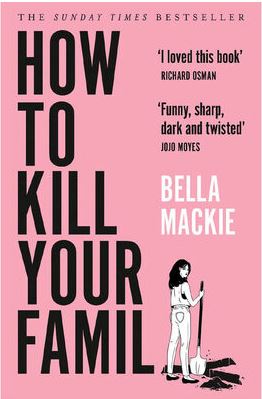  How to Kill Your Family by Bella Mackie.